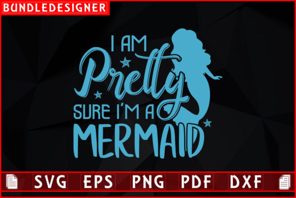 I Am Pretty Sure I m a-Mermaid Svg File Review